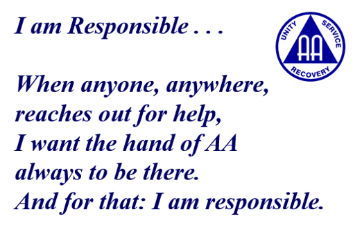 I am Responsible...When anyone, anywhere reaches out for help, I want the hand of AA always to be there. And for that: I am responsible.